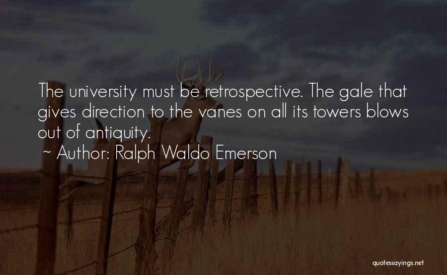 Ralph Waldo Emerson Quotes: The University Must Be Retrospective. The Gale That Gives Direction To The Vanes On All Its Towers Blows Out Of