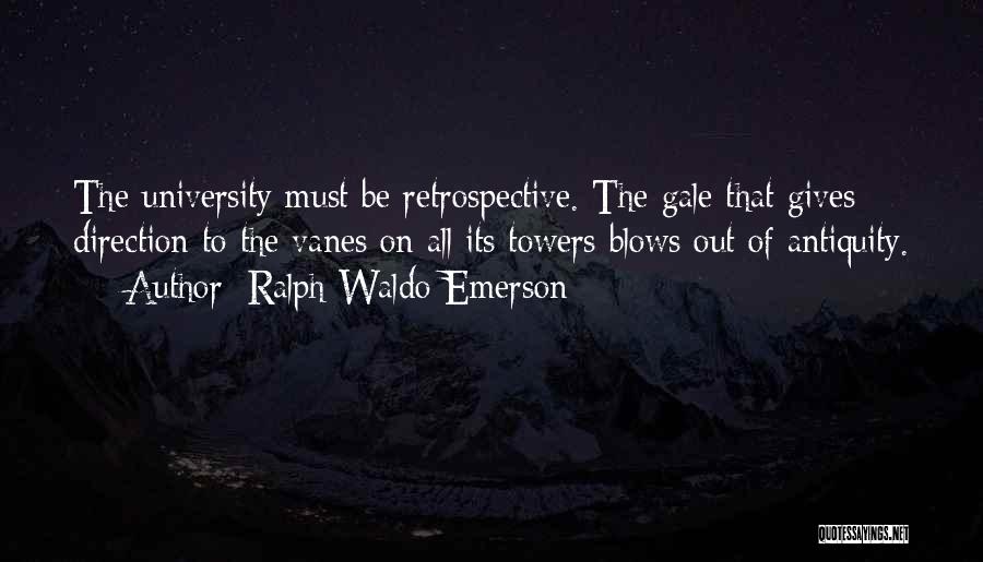 Ralph Waldo Emerson Quotes: The University Must Be Retrospective. The Gale That Gives Direction To The Vanes On All Its Towers Blows Out Of