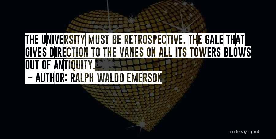 Ralph Waldo Emerson Quotes: The University Must Be Retrospective. The Gale That Gives Direction To The Vanes On All Its Towers Blows Out Of