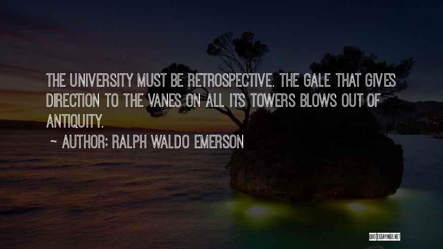 Ralph Waldo Emerson Quotes: The University Must Be Retrospective. The Gale That Gives Direction To The Vanes On All Its Towers Blows Out Of