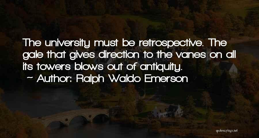 Ralph Waldo Emerson Quotes: The University Must Be Retrospective. The Gale That Gives Direction To The Vanes On All Its Towers Blows Out Of