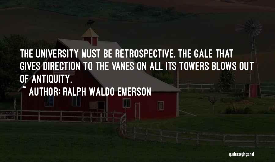 Ralph Waldo Emerson Quotes: The University Must Be Retrospective. The Gale That Gives Direction To The Vanes On All Its Towers Blows Out Of