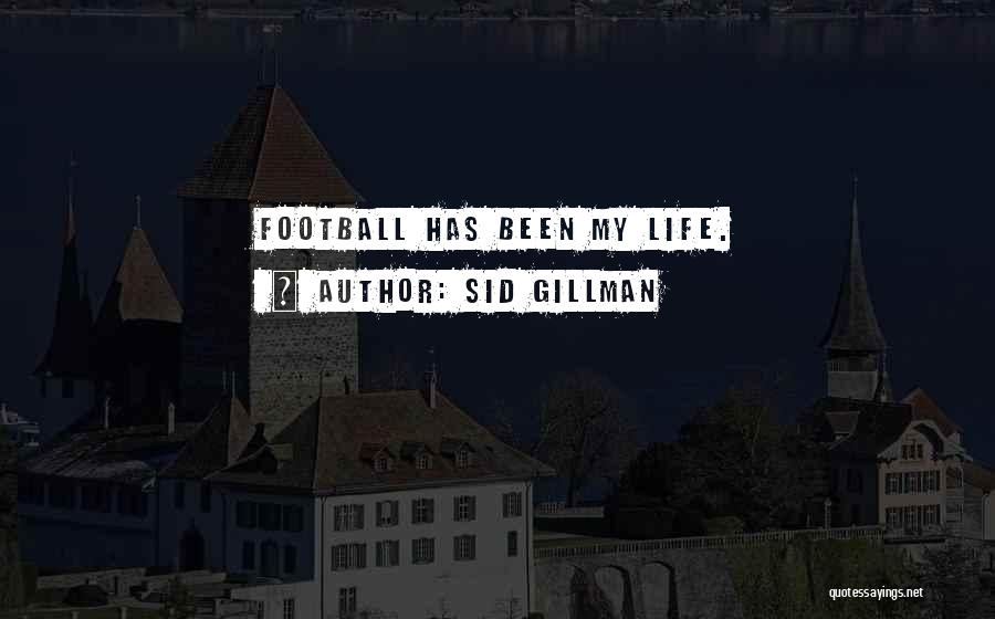 Sid Gillman Quotes: Football Has Been My Life.