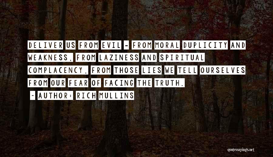 Rich Mullins Quotes: Deliver Us From Evil - From Moral Duplicity And Weakness, From Laziness And Spiritual Complacency, From Those Lies We Tell