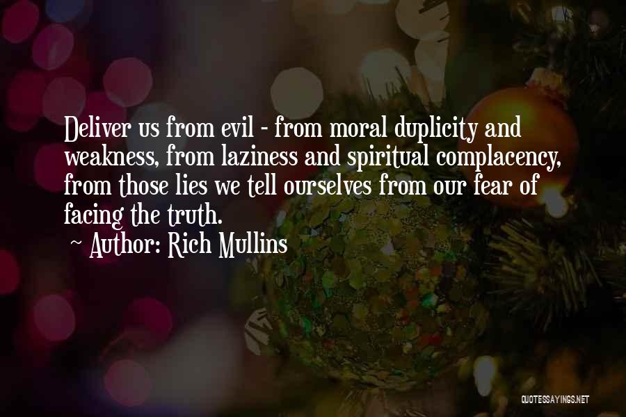 Rich Mullins Quotes: Deliver Us From Evil - From Moral Duplicity And Weakness, From Laziness And Spiritual Complacency, From Those Lies We Tell