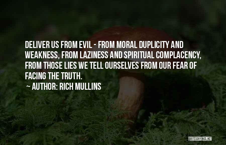 Rich Mullins Quotes: Deliver Us From Evil - From Moral Duplicity And Weakness, From Laziness And Spiritual Complacency, From Those Lies We Tell