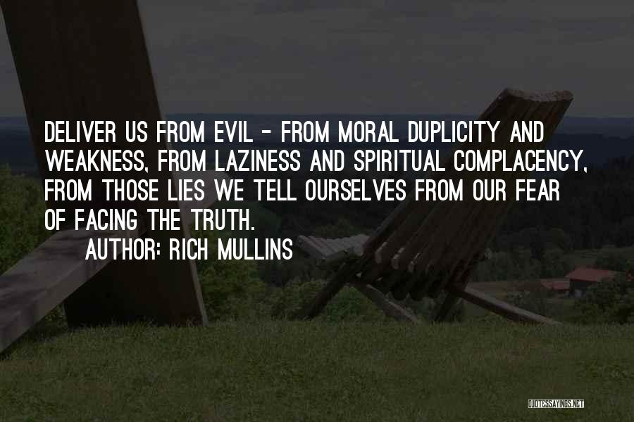 Rich Mullins Quotes: Deliver Us From Evil - From Moral Duplicity And Weakness, From Laziness And Spiritual Complacency, From Those Lies We Tell