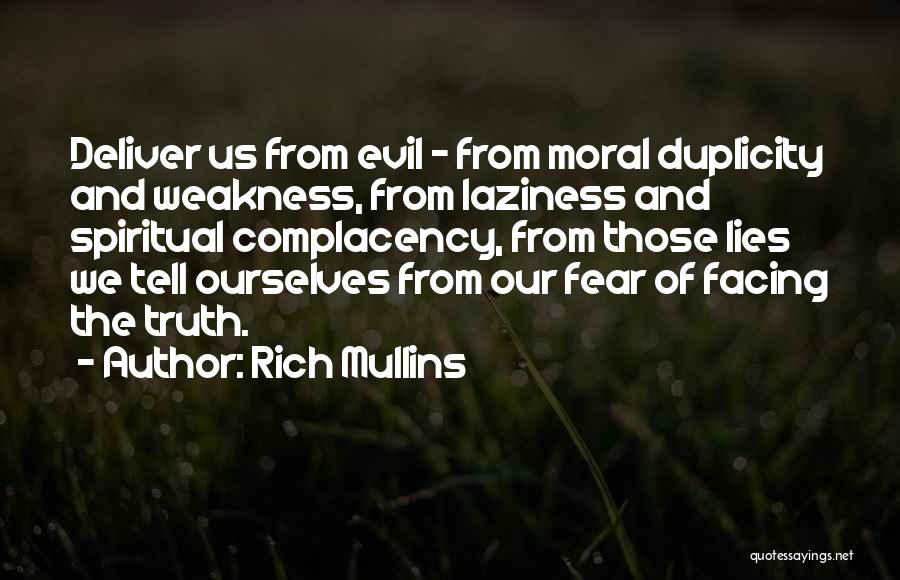 Rich Mullins Quotes: Deliver Us From Evil - From Moral Duplicity And Weakness, From Laziness And Spiritual Complacency, From Those Lies We Tell