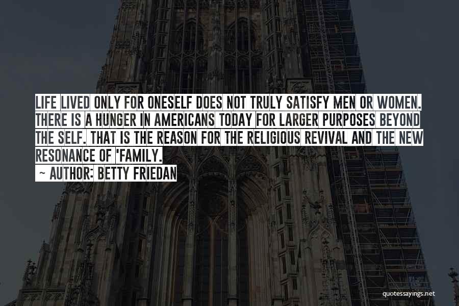 Betty Friedan Quotes: Life Lived Only For Oneself Does Not Truly Satisfy Men Or Women. There Is A Hunger In Americans Today For