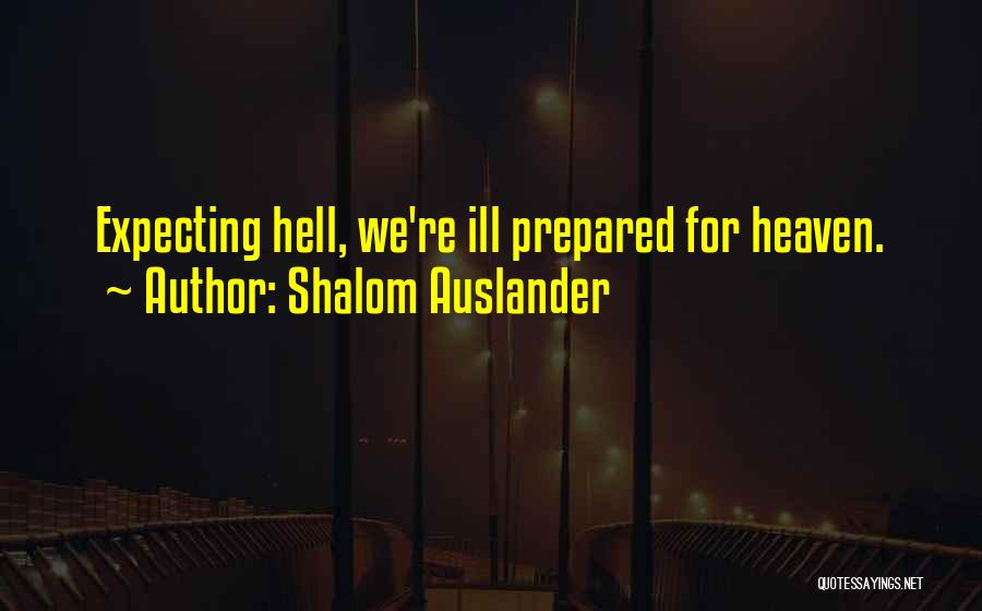 Shalom Auslander Quotes: Expecting Hell, We're Ill Prepared For Heaven.