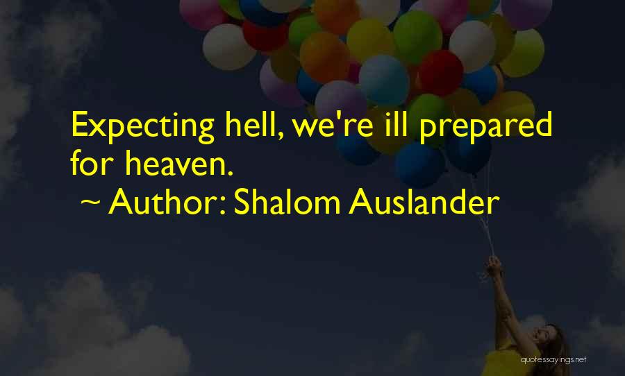 Shalom Auslander Quotes: Expecting Hell, We're Ill Prepared For Heaven.