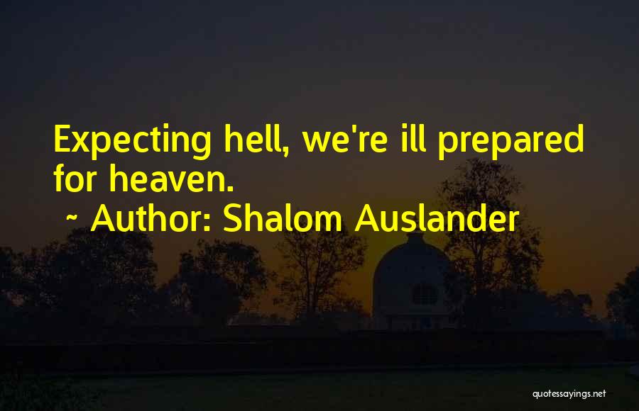 Shalom Auslander Quotes: Expecting Hell, We're Ill Prepared For Heaven.