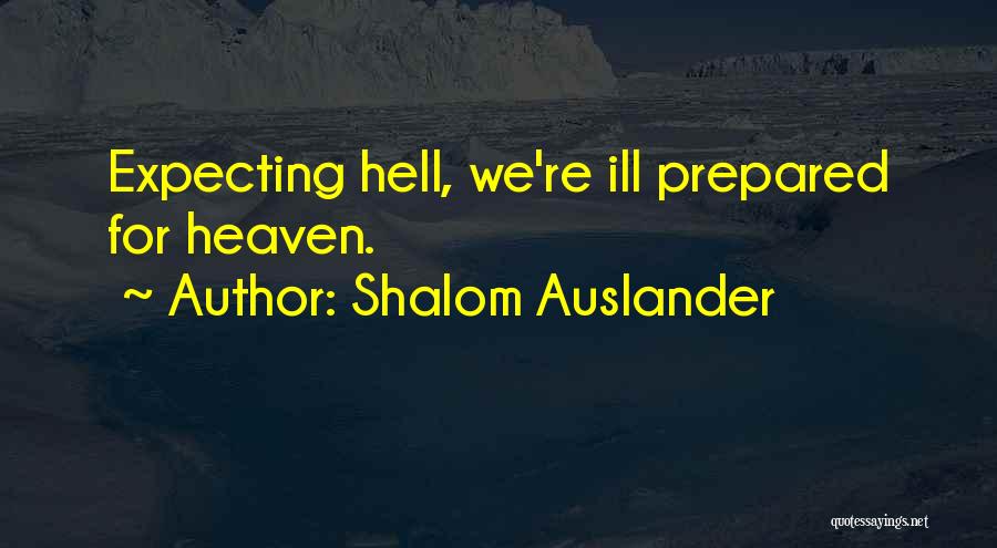 Shalom Auslander Quotes: Expecting Hell, We're Ill Prepared For Heaven.