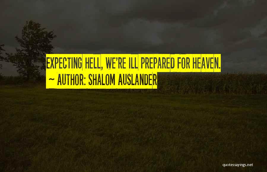 Shalom Auslander Quotes: Expecting Hell, We're Ill Prepared For Heaven.