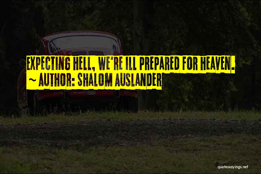 Shalom Auslander Quotes: Expecting Hell, We're Ill Prepared For Heaven.