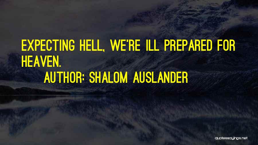 Shalom Auslander Quotes: Expecting Hell, We're Ill Prepared For Heaven.