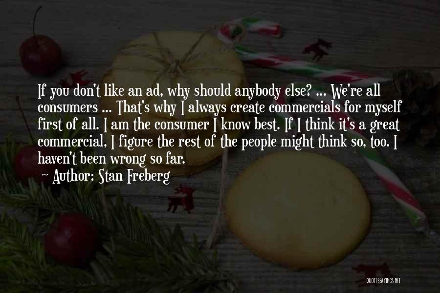 Stan Freberg Quotes: If You Don't Like An Ad, Why Should Anybody Else? ... We're All Consumers ... That's Why I Always Create