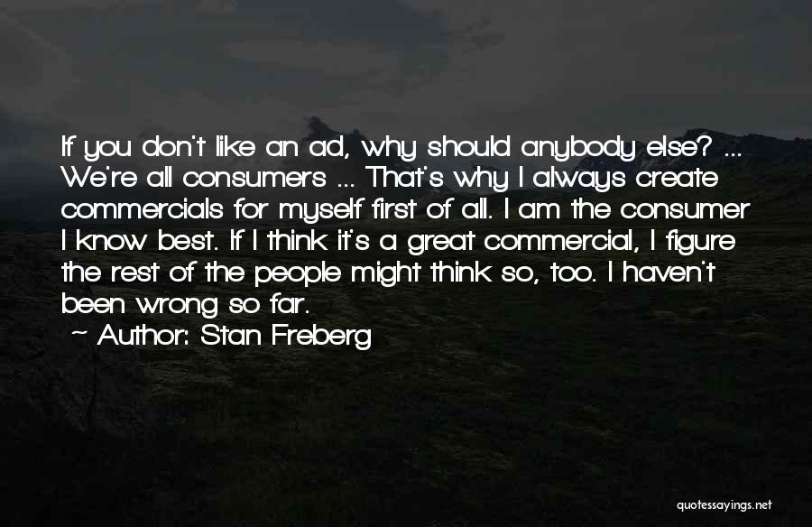 Stan Freberg Quotes: If You Don't Like An Ad, Why Should Anybody Else? ... We're All Consumers ... That's Why I Always Create