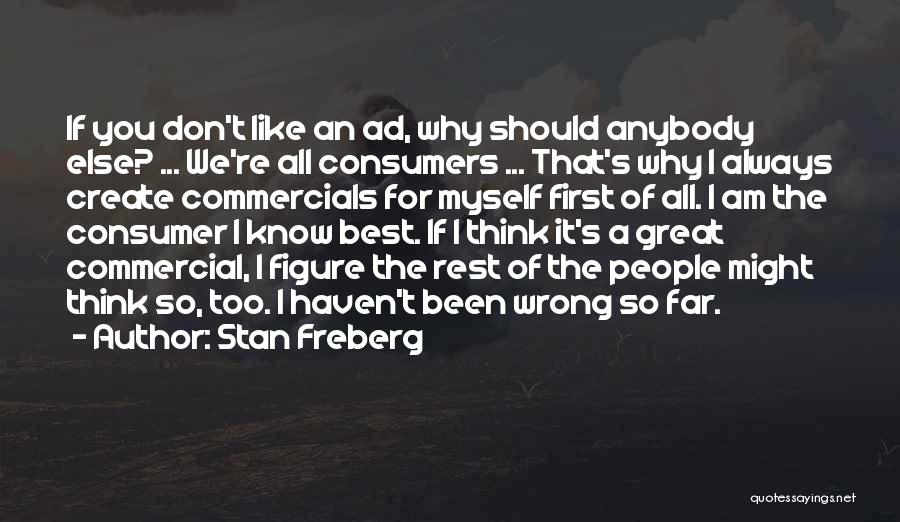 Stan Freberg Quotes: If You Don't Like An Ad, Why Should Anybody Else? ... We're All Consumers ... That's Why I Always Create