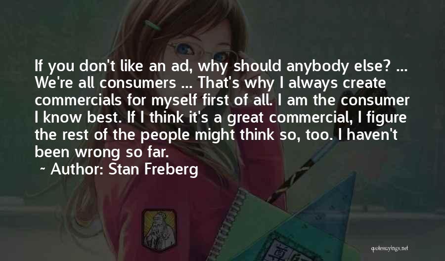 Stan Freberg Quotes: If You Don't Like An Ad, Why Should Anybody Else? ... We're All Consumers ... That's Why I Always Create