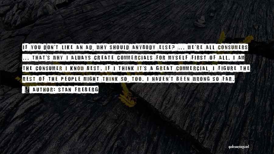 Stan Freberg Quotes: If You Don't Like An Ad, Why Should Anybody Else? ... We're All Consumers ... That's Why I Always Create