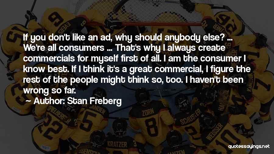 Stan Freberg Quotes: If You Don't Like An Ad, Why Should Anybody Else? ... We're All Consumers ... That's Why I Always Create