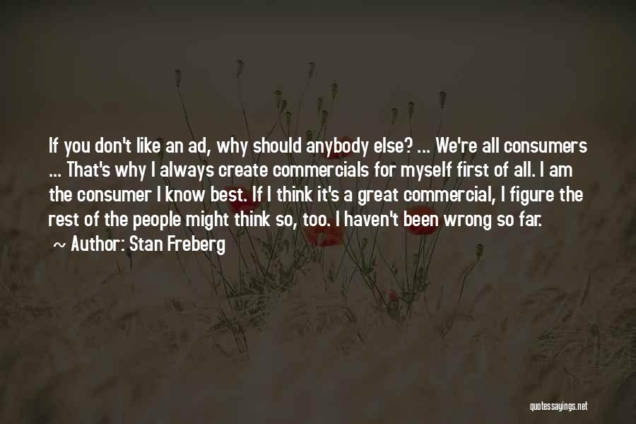 Stan Freberg Quotes: If You Don't Like An Ad, Why Should Anybody Else? ... We're All Consumers ... That's Why I Always Create