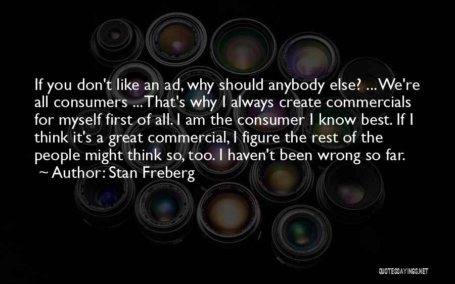 Stan Freberg Quotes: If You Don't Like An Ad, Why Should Anybody Else? ... We're All Consumers ... That's Why I Always Create