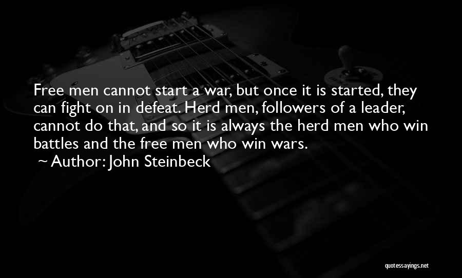 John Steinbeck Quotes: Free Men Cannot Start A War, But Once It Is Started, They Can Fight On In Defeat. Herd Men, Followers