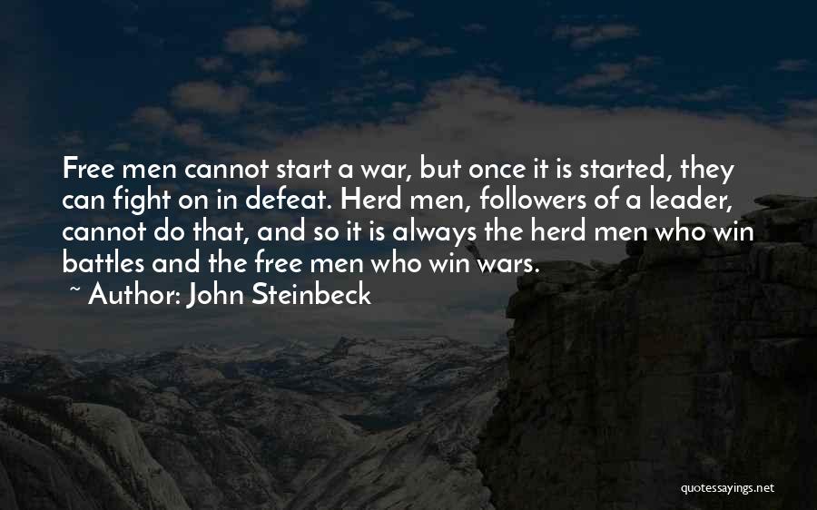 John Steinbeck Quotes: Free Men Cannot Start A War, But Once It Is Started, They Can Fight On In Defeat. Herd Men, Followers