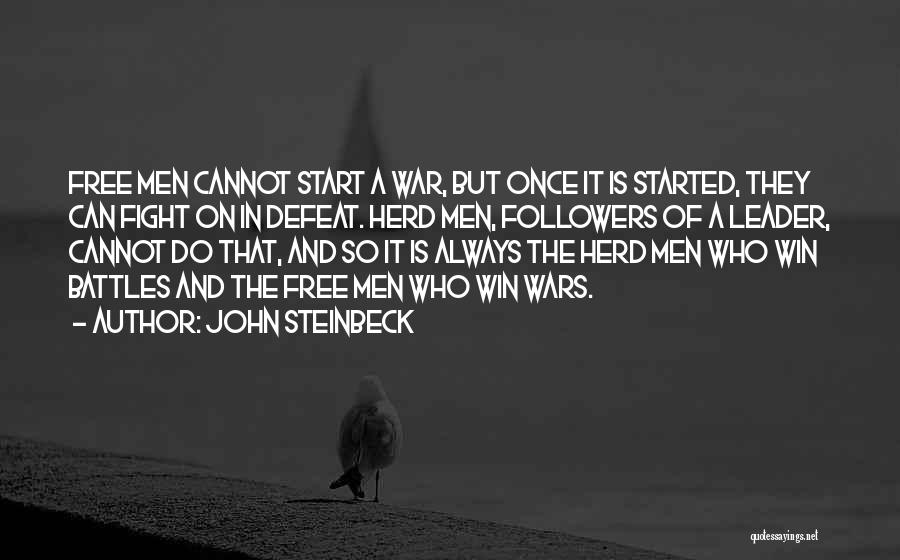 John Steinbeck Quotes: Free Men Cannot Start A War, But Once It Is Started, They Can Fight On In Defeat. Herd Men, Followers