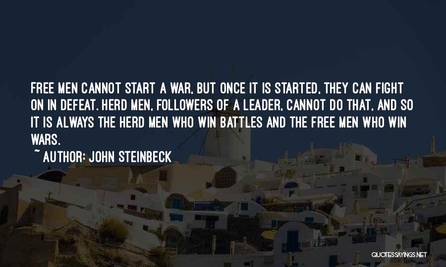 John Steinbeck Quotes: Free Men Cannot Start A War, But Once It Is Started, They Can Fight On In Defeat. Herd Men, Followers