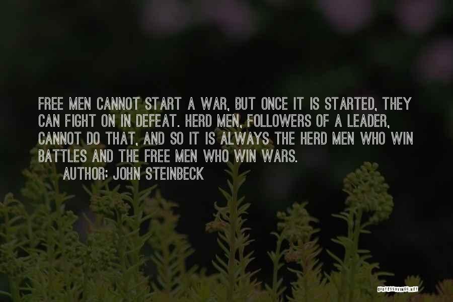 John Steinbeck Quotes: Free Men Cannot Start A War, But Once It Is Started, They Can Fight On In Defeat. Herd Men, Followers