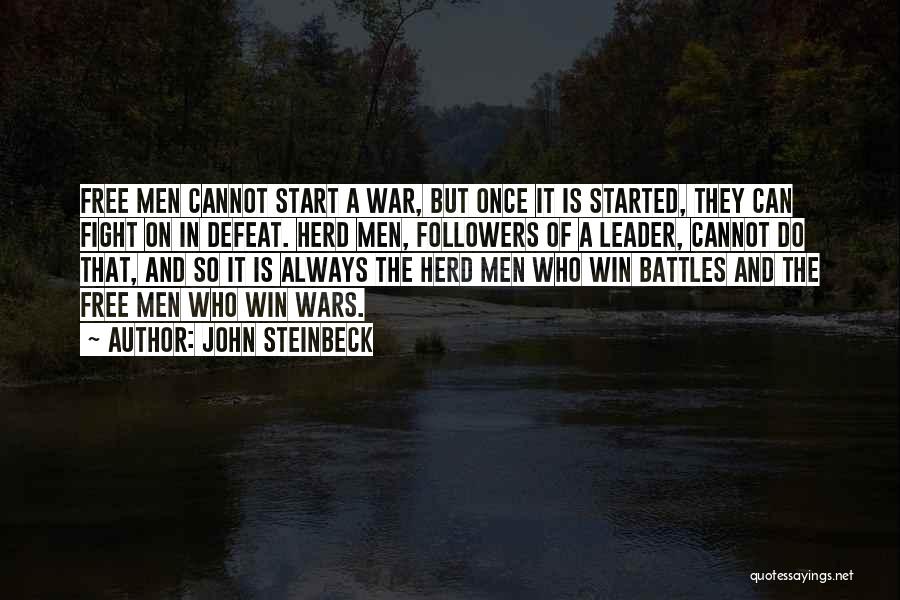 John Steinbeck Quotes: Free Men Cannot Start A War, But Once It Is Started, They Can Fight On In Defeat. Herd Men, Followers