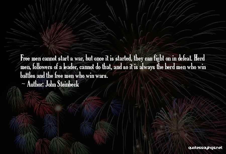 John Steinbeck Quotes: Free Men Cannot Start A War, But Once It Is Started, They Can Fight On In Defeat. Herd Men, Followers