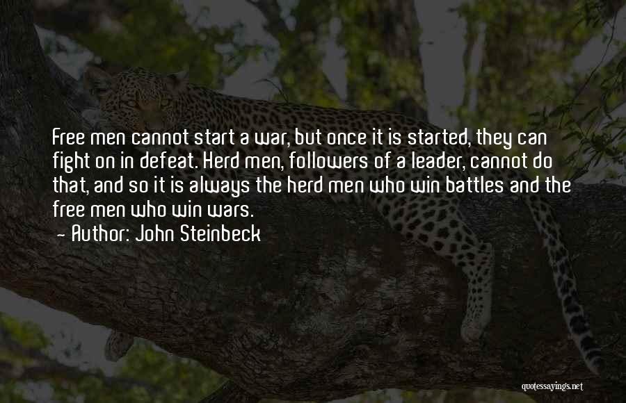 John Steinbeck Quotes: Free Men Cannot Start A War, But Once It Is Started, They Can Fight On In Defeat. Herd Men, Followers