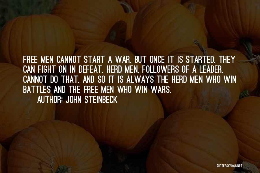 John Steinbeck Quotes: Free Men Cannot Start A War, But Once It Is Started, They Can Fight On In Defeat. Herd Men, Followers