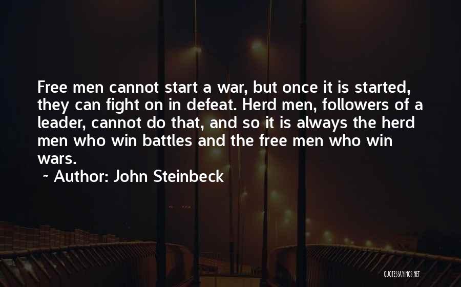 John Steinbeck Quotes: Free Men Cannot Start A War, But Once It Is Started, They Can Fight On In Defeat. Herd Men, Followers