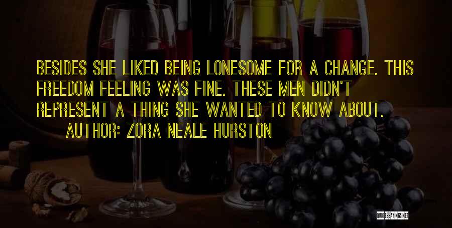 Zora Neale Hurston Quotes: Besides She Liked Being Lonesome For A Change. This Freedom Feeling Was Fine. These Men Didn't Represent A Thing She