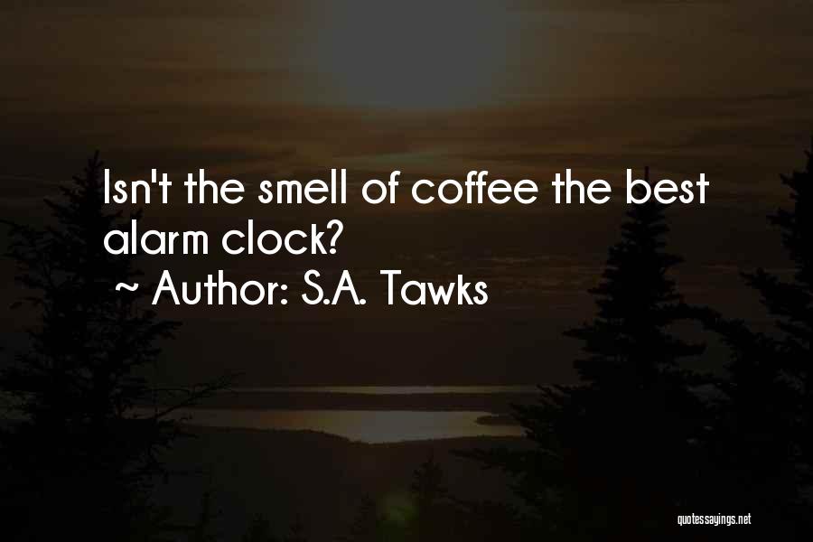 S.A. Tawks Quotes: Isn't The Smell Of Coffee The Best Alarm Clock?