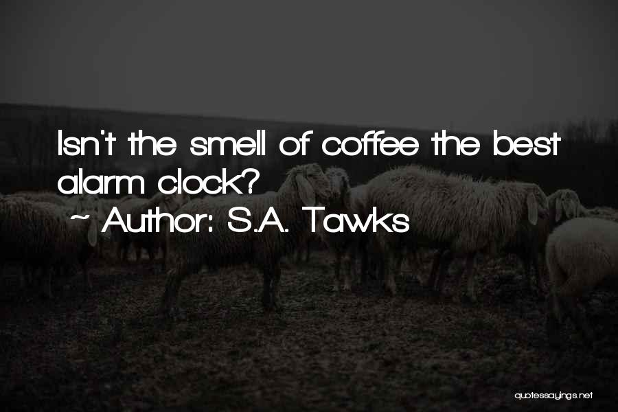 S.A. Tawks Quotes: Isn't The Smell Of Coffee The Best Alarm Clock?
