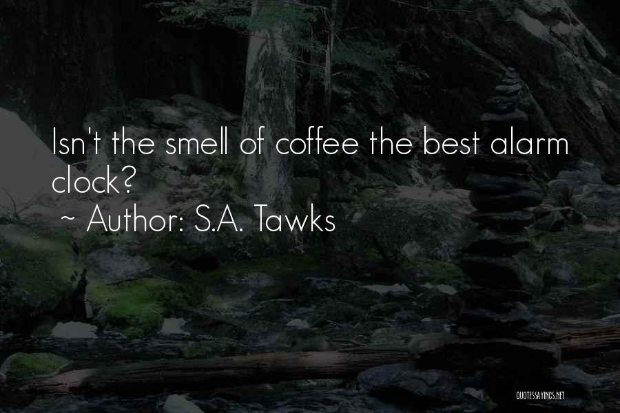 S.A. Tawks Quotes: Isn't The Smell Of Coffee The Best Alarm Clock?