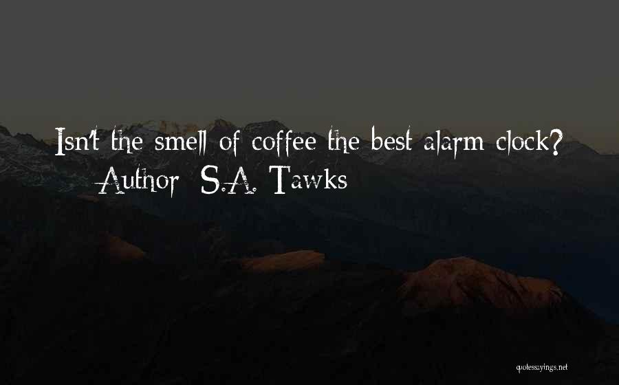 S.A. Tawks Quotes: Isn't The Smell Of Coffee The Best Alarm Clock?