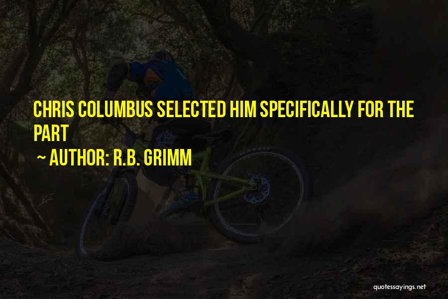 R.B. Grimm Quotes: Chris Columbus Selected Him Specifically For The Part