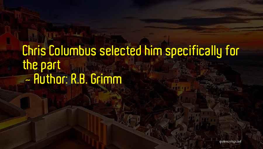 R.B. Grimm Quotes: Chris Columbus Selected Him Specifically For The Part