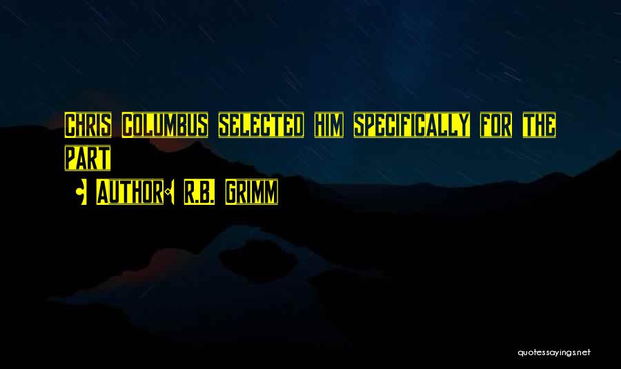 R.B. Grimm Quotes: Chris Columbus Selected Him Specifically For The Part