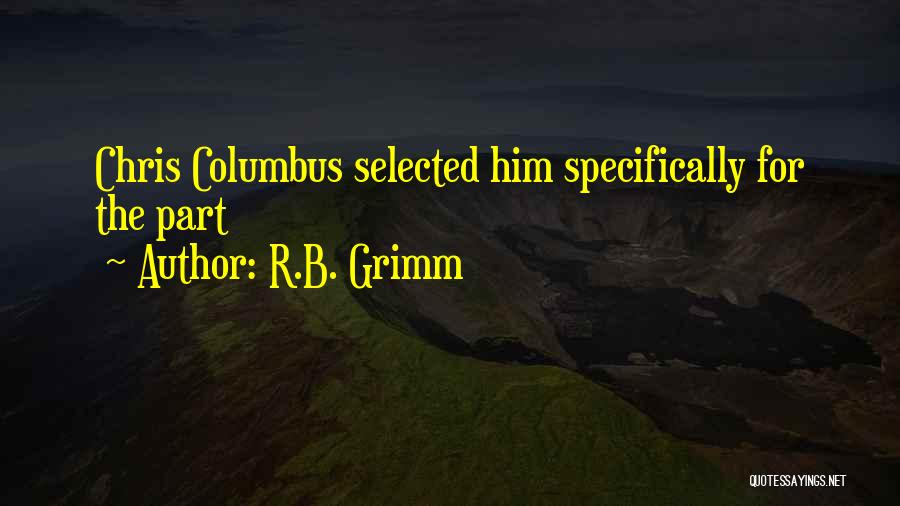 R.B. Grimm Quotes: Chris Columbus Selected Him Specifically For The Part