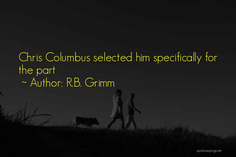R.B. Grimm Quotes: Chris Columbus Selected Him Specifically For The Part