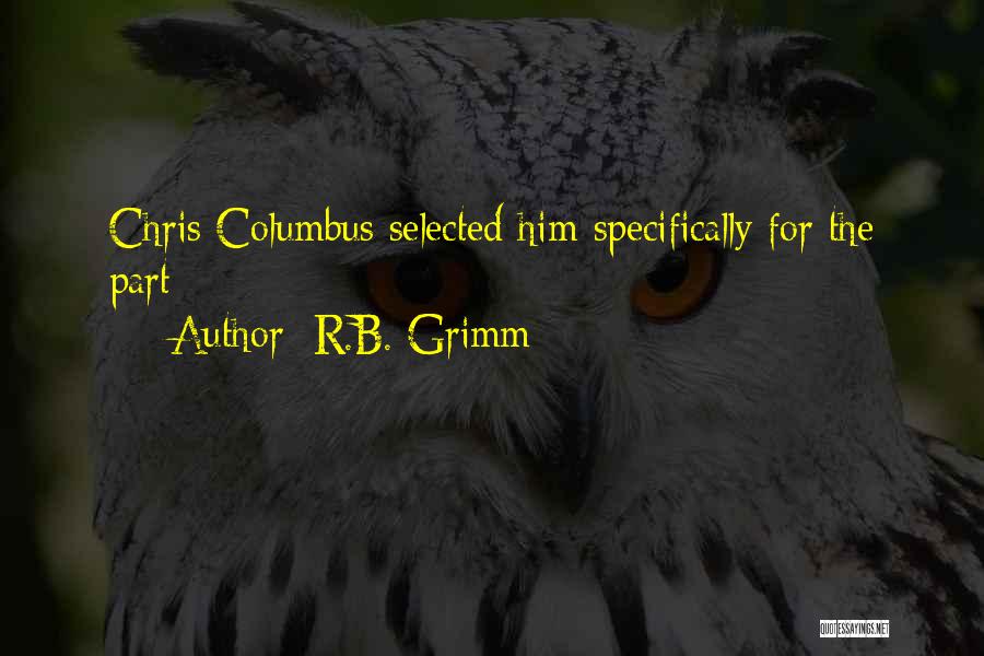 R.B. Grimm Quotes: Chris Columbus Selected Him Specifically For The Part