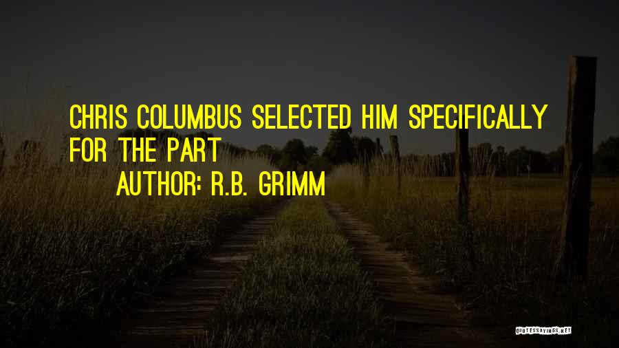 R.B. Grimm Quotes: Chris Columbus Selected Him Specifically For The Part